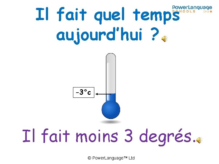 Il fait quel temps aujourd’hui ? -3°c Il fait moins 3 degrés. © Power.