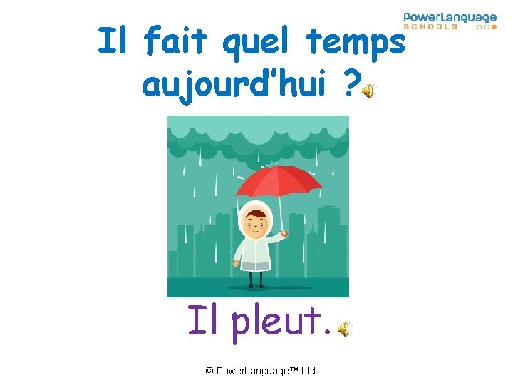 Il fait quel temps aujourd’hui ? Il pleut. © Power. Language™ Ltd 