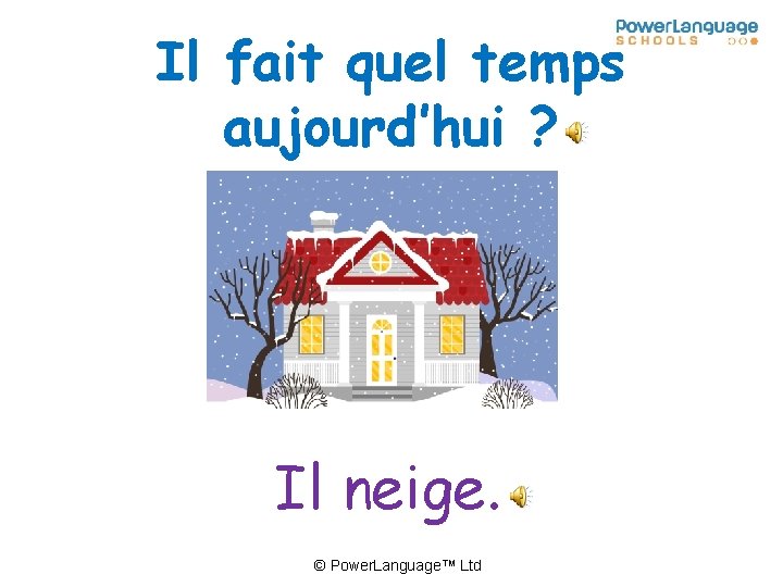 Il fait quel temps aujourd’hui ? Il neige. © Power. Language™ Ltd 