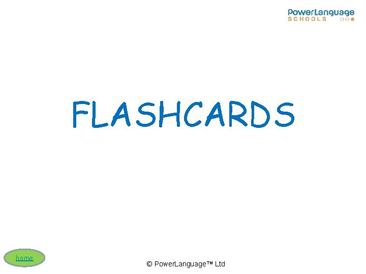 FLASHCARDS home © Power. Language™ Ltd 