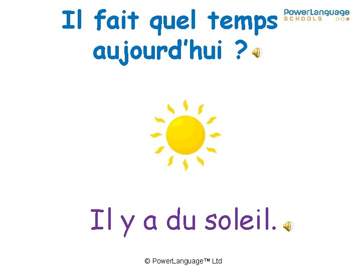 Il fait quel temps aujourd’hui ? Il y a du soleil. © Power. Language™