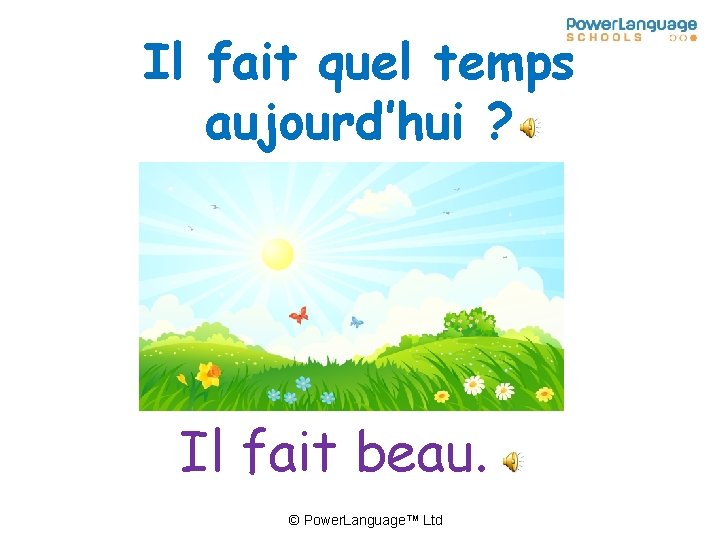 Il fait quel temps aujourd’hui ? Il fait beau. © Power. Language™ Ltd 