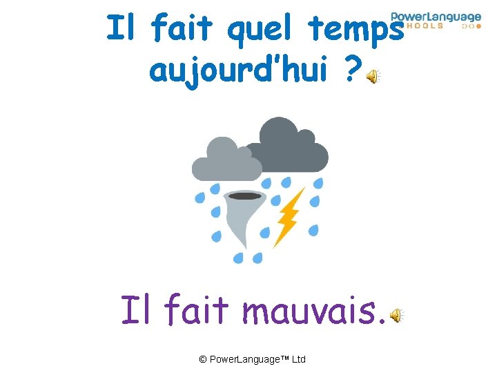 Il fait quel temps aujourd’hui ? Il fait mauvais. © Power. Language™ Ltd 