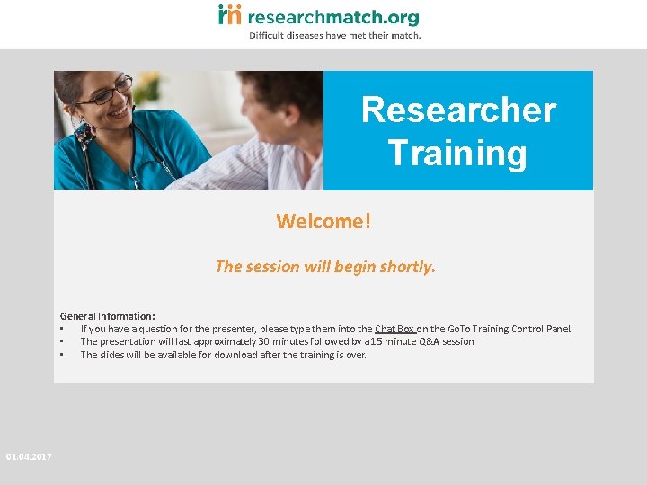 Researcher Training Welcome! The session will begin shortly. General Information: • If you have