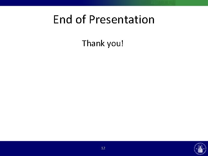 End of Presentation Thank you! 12 