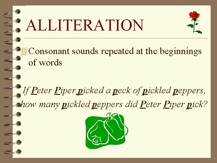 ALLITERATION 4 Consonant sounds repeated at the beginnings of words If Peter Piper picked