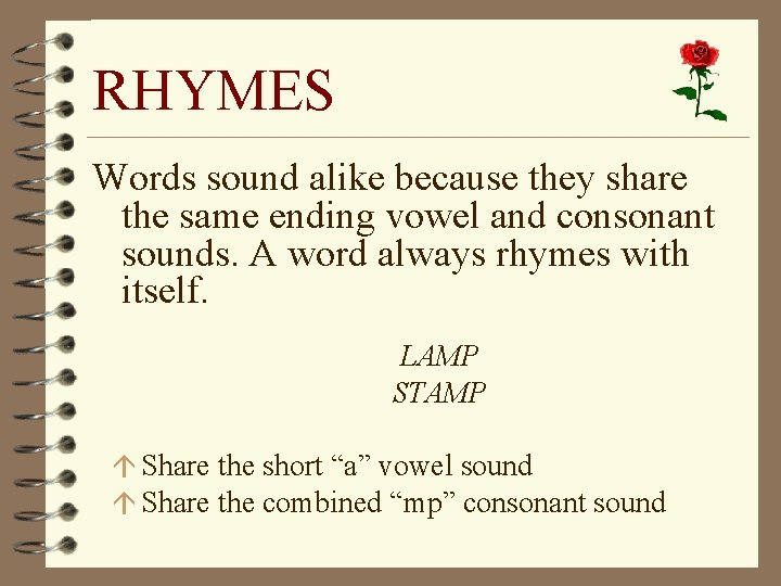 RHYMES Words sound alike because they share the same ending vowel and consonant sounds.