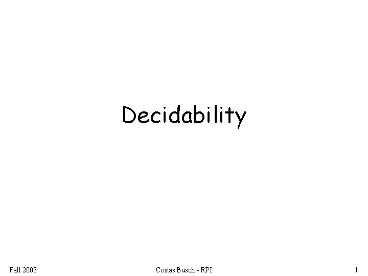 Decidability Fall 2003 Costas Busch - RPI 1 