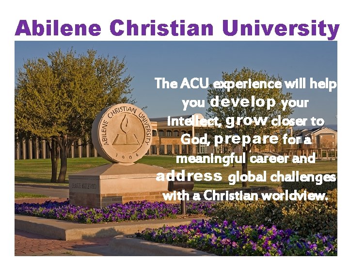 Abilene Christian University The ACU experience will help you develop your intellect, grow closer