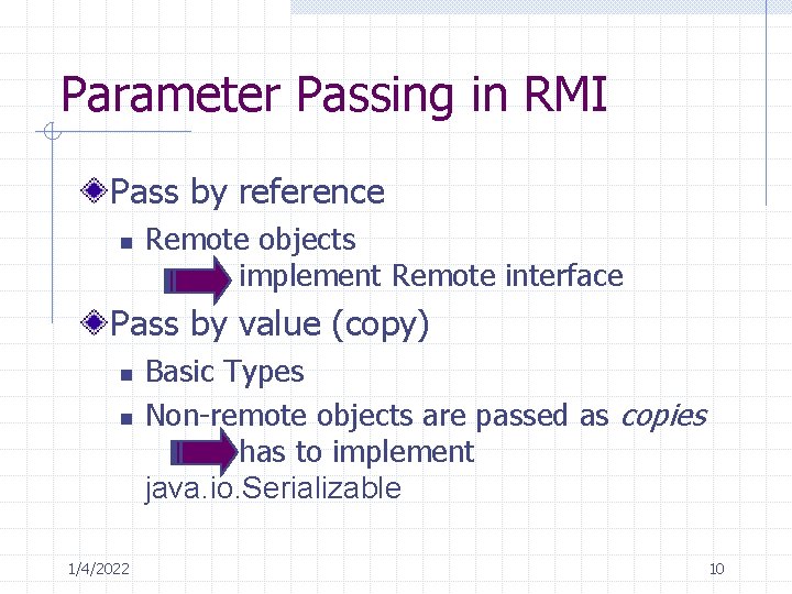 Parameter Passing in RMI Pass by reference n Remote objects implement Remote interface Pass