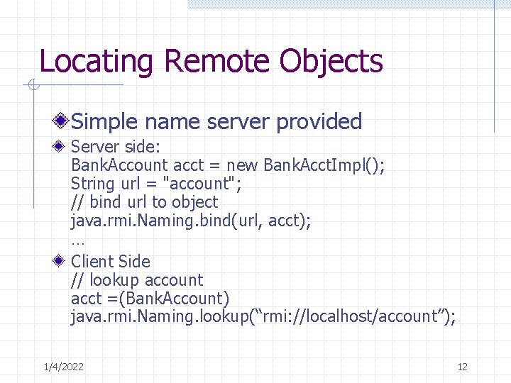 Locating Remote Objects Simple name server provided Server side: Bank. Account acct = new
