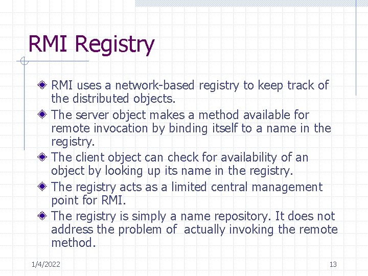 RMI Registry RMI uses a network-based registry to keep track of the distributed objects.