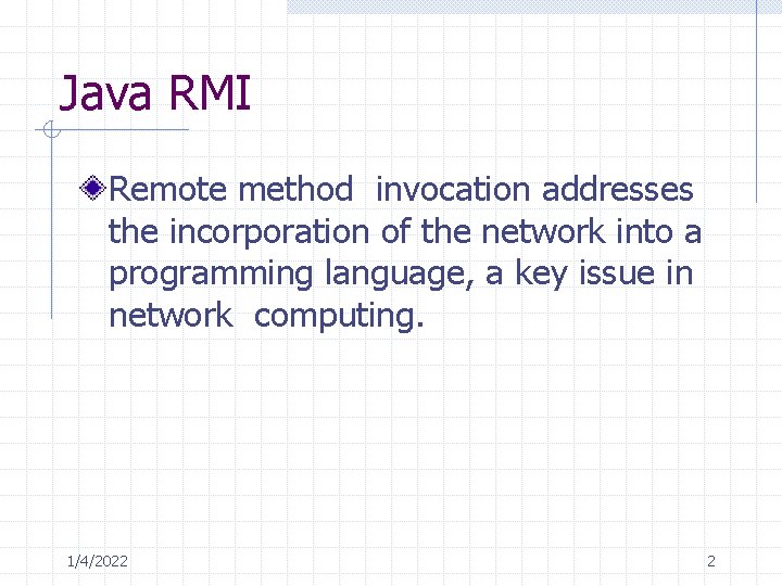Java RMI Remote method invocation addresses the incorporation of the network into a programming