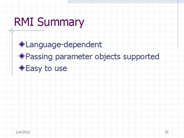 RMI Summary Language-dependent Passing parameter objects supported Easy to use 1/4/2022 25 