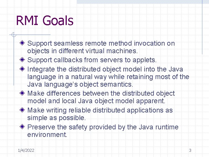 RMI Goals Support seamless remote method invocation on objects in different virtual machines. Support