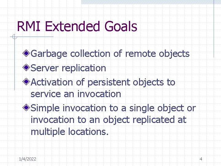 RMI Extended Goals Garbage collection of remote objects Server replication Activation of persistent objects