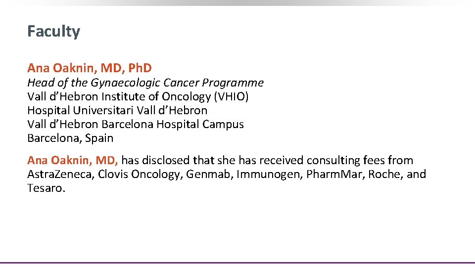 Faculty Ana Oaknin, MD, Ph. D Head of the Gynaecologic Cancer Programme Vall d’Hebron