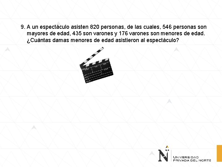 9. A un espectáculo asisten 820 personas, de las cuales, 546 personas son mayores