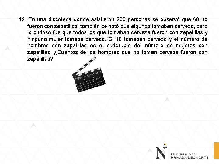 12. En una discoteca donde asistieron 200 personas se observó que 60 no fueron
