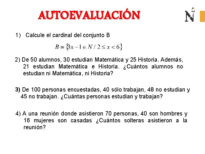AUTOEVALUACIÓN 1) Calcule el cardinal del conjunto B 2) De 50 alumnos, 30 estudian