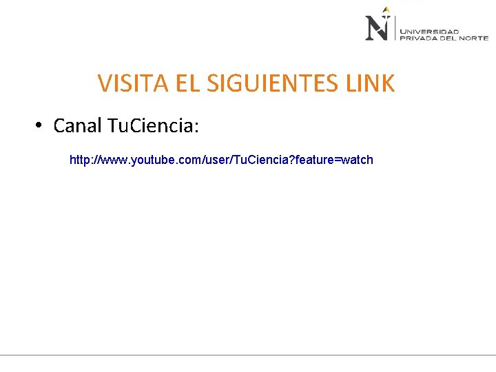 VISITA EL SIGUIENTES LINK • Canal Tu. Ciencia: http: //www. youtube. com/user/Tu. Ciencia? feature=watch