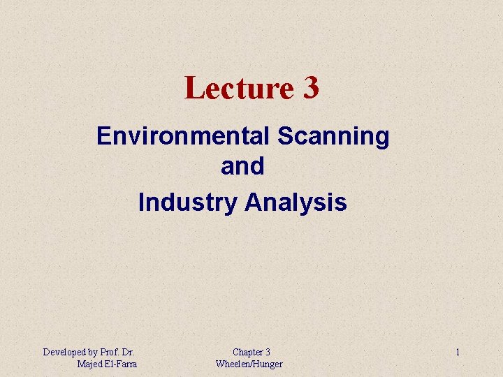 Lecture 3 Environmental Scanning and Industry Analysis Developed by Prof. Dr. Majed El-Farra Chapter