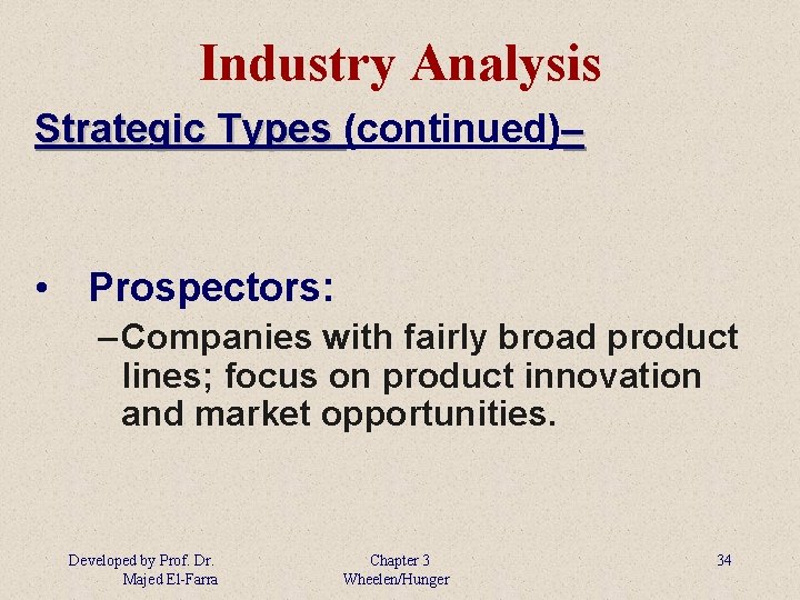 Industry Analysis Strategic Types (continued)– • Prospectors: – Companies with fairly broad product lines;