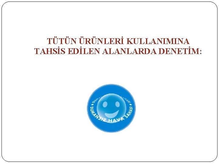 TÜTÜN ÜRÜNLERİ KULLANIMINA TAHSİS EDİLEN ALANLARDA DENETİM: 