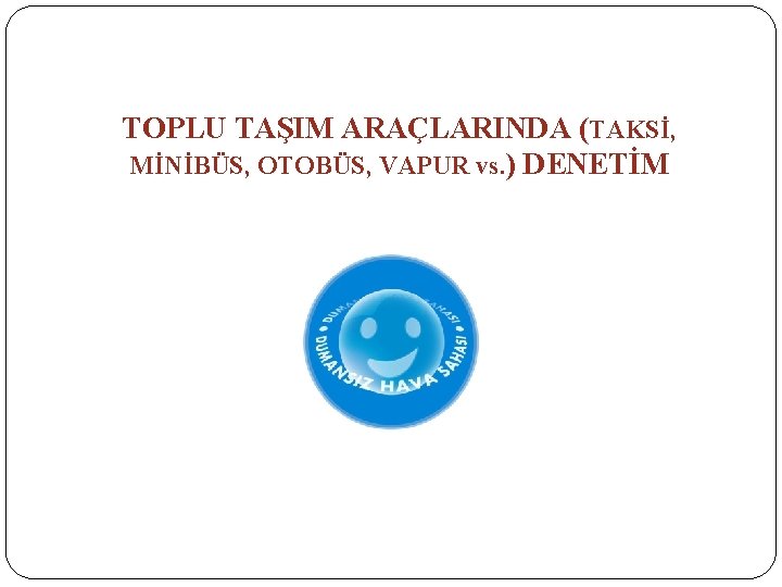 TOPLU TAŞIM ARAÇLARINDA (TAKSİ, MİNİBÜS, OTOBÜS, VAPUR vs. ) DENETİM 