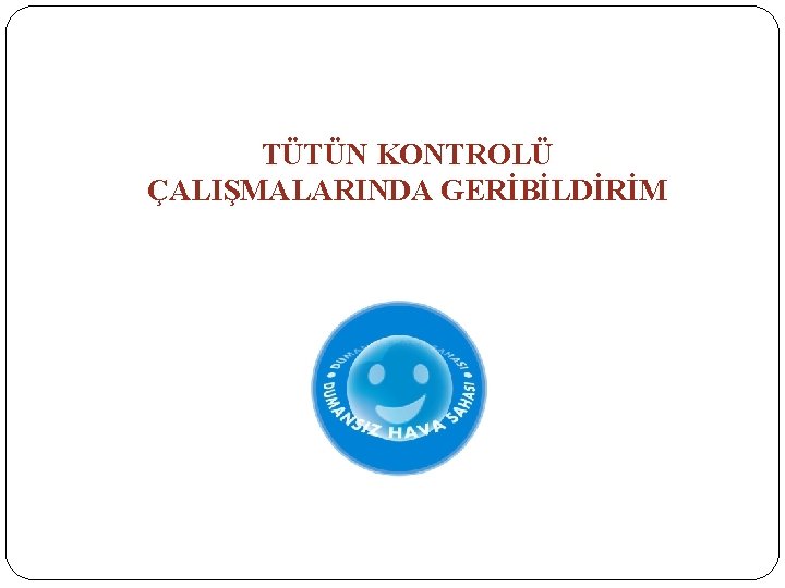 TÜTÜN KONTROLÜ ÇALIŞMALARINDA GERİBİLDİRİM 