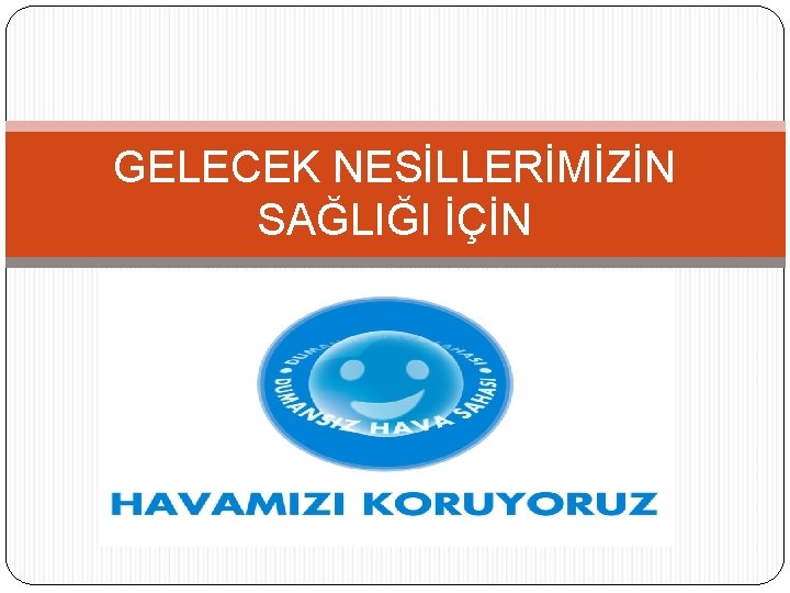 GELECEK NESİLLERİMİZİN SAĞLIĞI İÇİN 