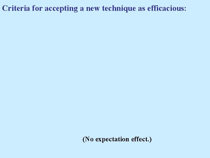 Criteria for accepting a new technique as efficacious: (No expectation effect. ) 