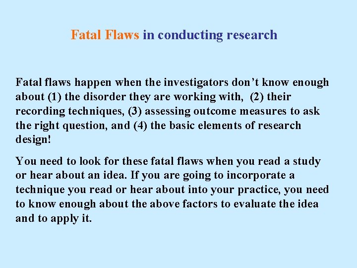 Fatal Flaws in conducting research Fatal flaws happen when the investigators don’t know enough