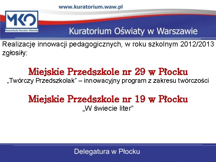 Realizację innowacji pedagogicznych, w roku szkolnym 2012/2013 zgłosiły: Miejskie Przedszkole nr 29 w Płocku