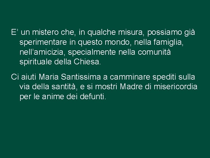 E’ un mistero che, in qualche misura, possiamo già sperimentare in questo mondo, nella