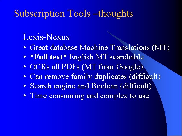 Subscription Tools –thoughts Lexis-Nexus • • • Great database Machine Translations (MT) *Full text*