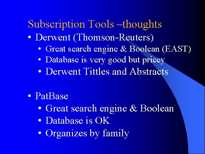 Subscription Tools –thoughts • Derwent (Thomson-Reuters) • Great search engine & Boolean (EAST) •