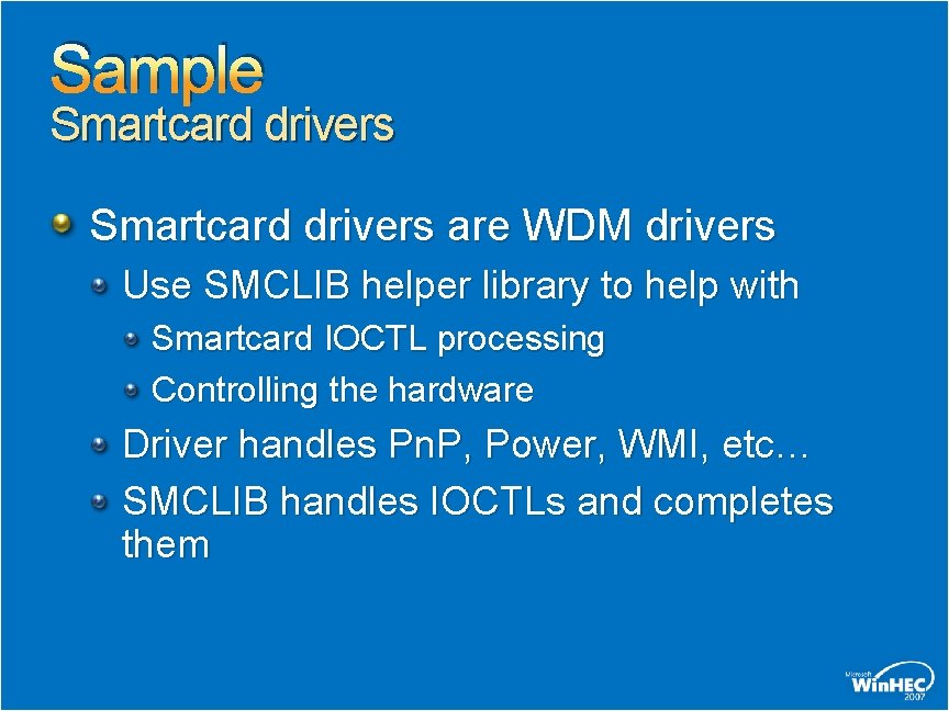 Sample Smartcard drivers are WDM drivers Use SMCLIB helper library to help with Smartcard