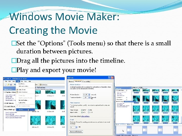 Windows Movie Maker: Creating the Movie �Set the “Options” (Tools menu) so that there