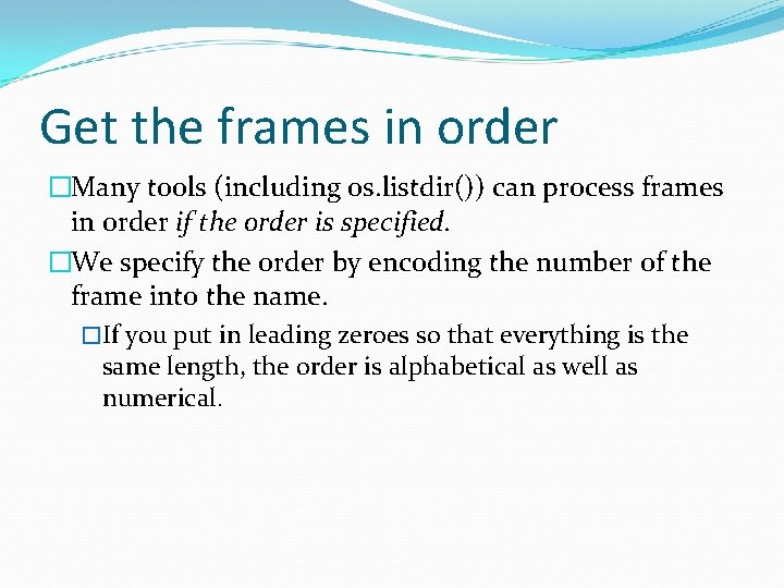 Get the frames in order �Many tools (including os. listdir()) can process frames in