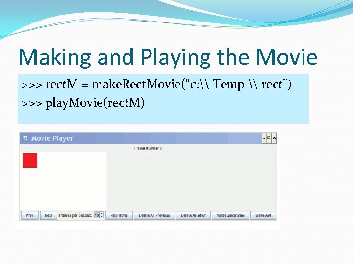 Making and Playing the Movie >>> rect. M = make. Rect. Movie("c: \ Temp