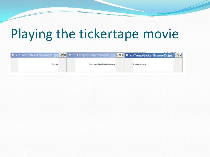 Playing the tickertape movie 