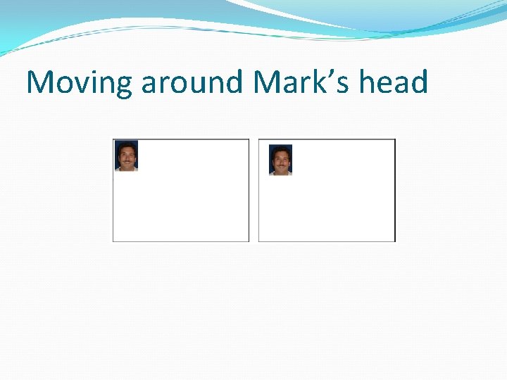 Moving around Mark’s head 
