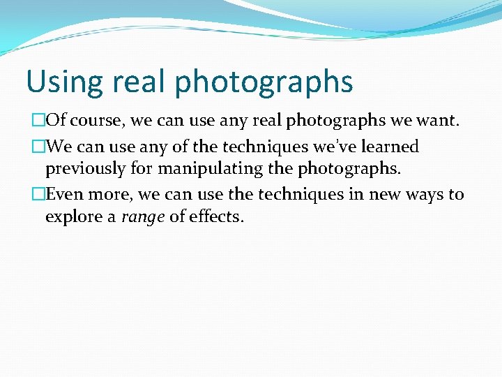 Using real photographs �Of course, we can use any real photographs we want. �We
