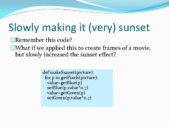 Slowly making it (very) sunset �Remember this code? �What if we applied this to