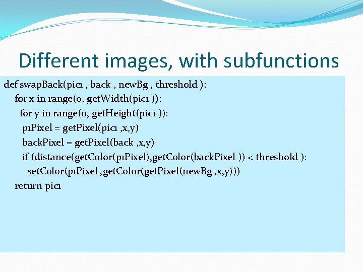 Different images, with subfunctions def swap. Back(pic 1 , back , new. Bg ,