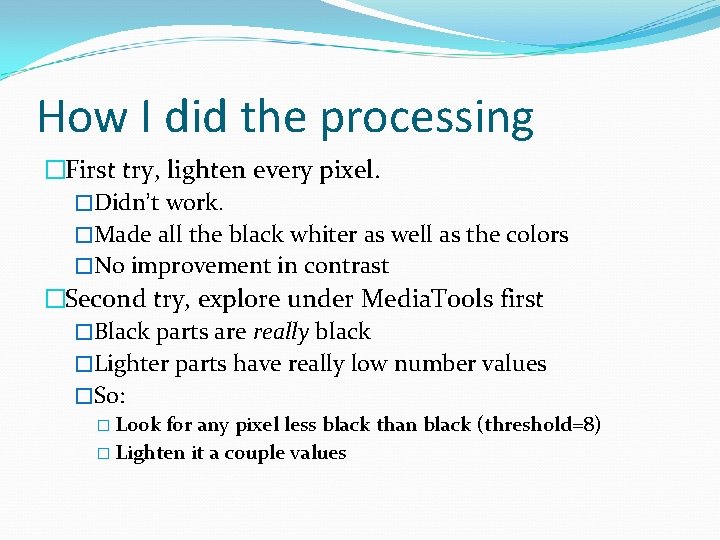 How I did the processing �First try, lighten every pixel. �Didn’t work. �Made all