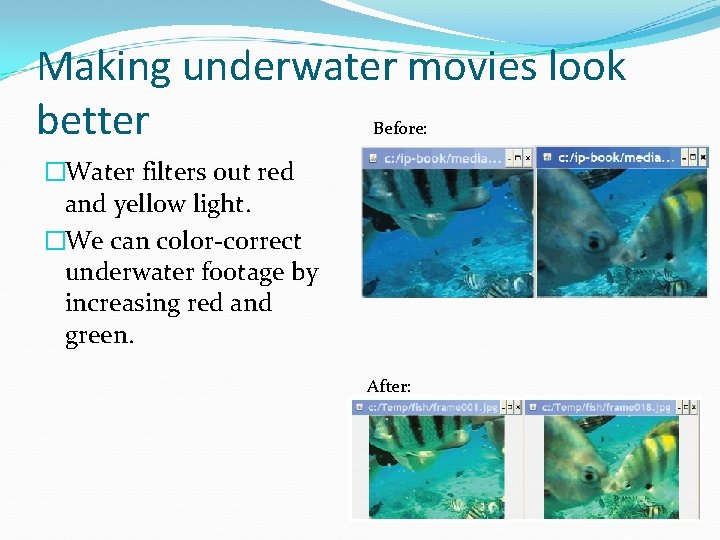 Making underwater movies look better Before: �Water filters out red and yellow light. �We