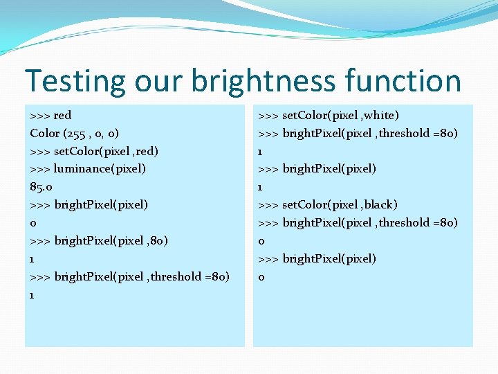 Testing our brightness function >>> red Color (255 , 0, 0) >>> set. Color(pixel
