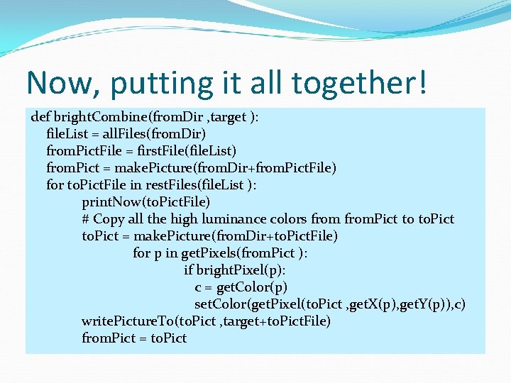 Now, putting it all together! def bright. Combine(from. Dir , target ): file. List